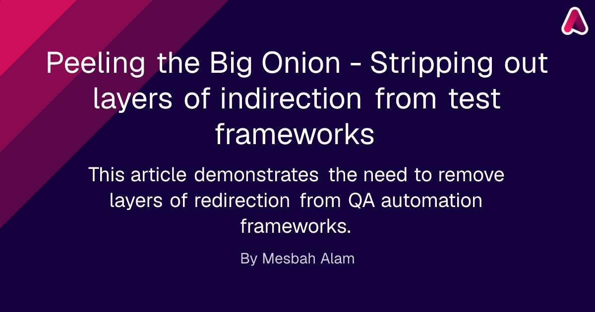 Peeling the Big Onion - Stripping out layers of indirection from test frameworks